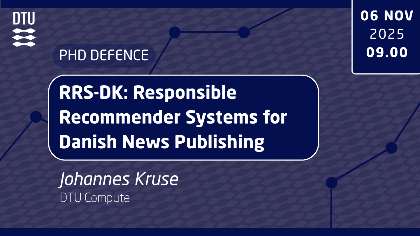 PhD defence by Johannes Kruse, "RRS-DK: Responsible Recommender Systems for Danish News Publishing", November 6th at 09:00.